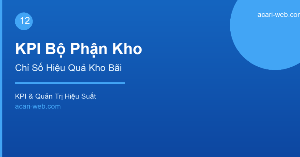 KPI Cho Bộ Phận Kho – Chỉ Số Đo Lường Hiệu Quả Kho Bãi